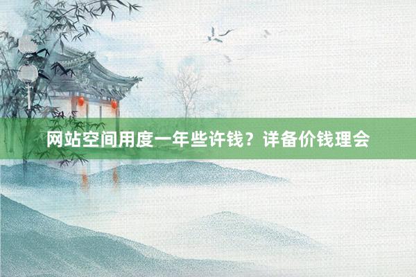 网站空间用度一年些许钱？详备价钱理会