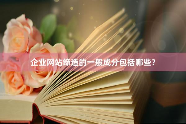 企业网站缔造的一般成分包括哪些？