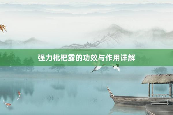 强力枇杷露的功效与作用详解