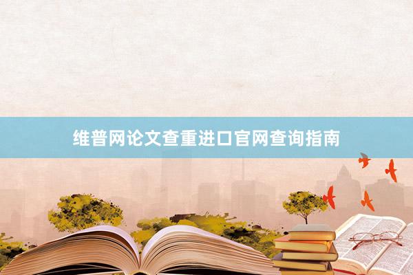维普网论文查重进口官网查询指南